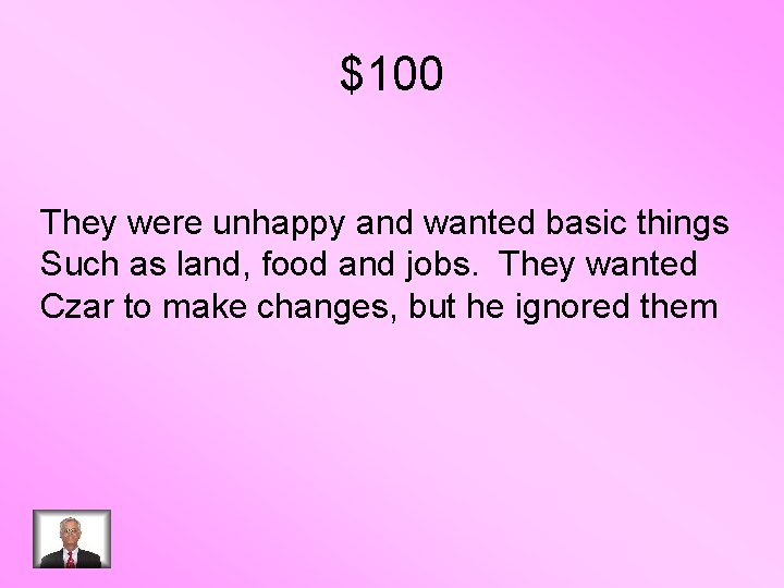 $100 They were unhappy and wanted basic things Such as land, food and jobs.
