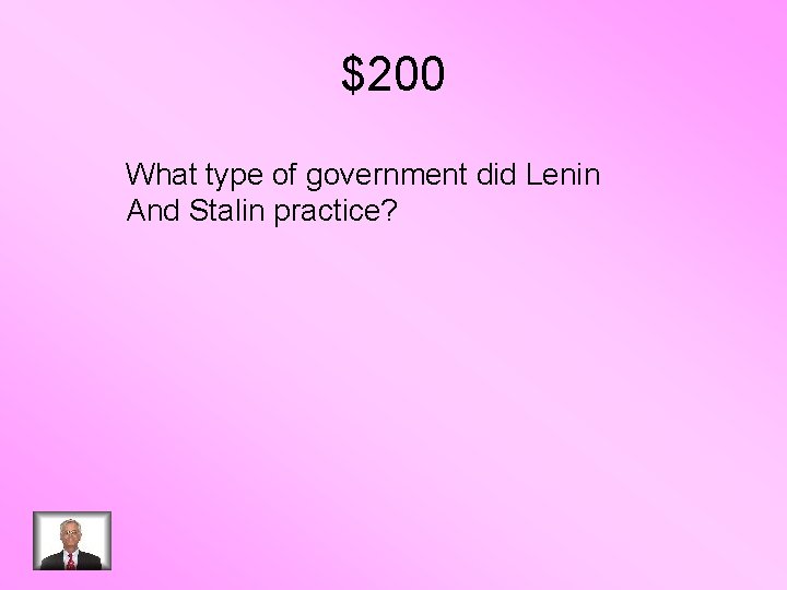 $200 What type of government did Lenin And Stalin practice? 