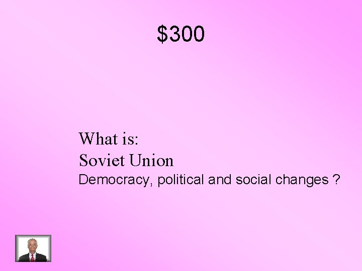 $300 What is: Soviet Union Democracy, political and social changes ? 