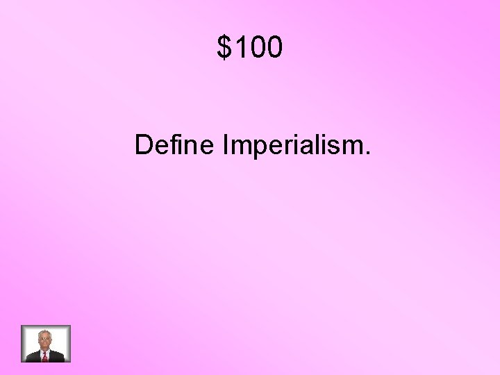 $100 Define Imperialism. 