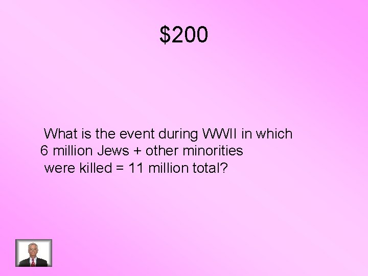 $200 What is the event during WWII in which 6 million Jews + other