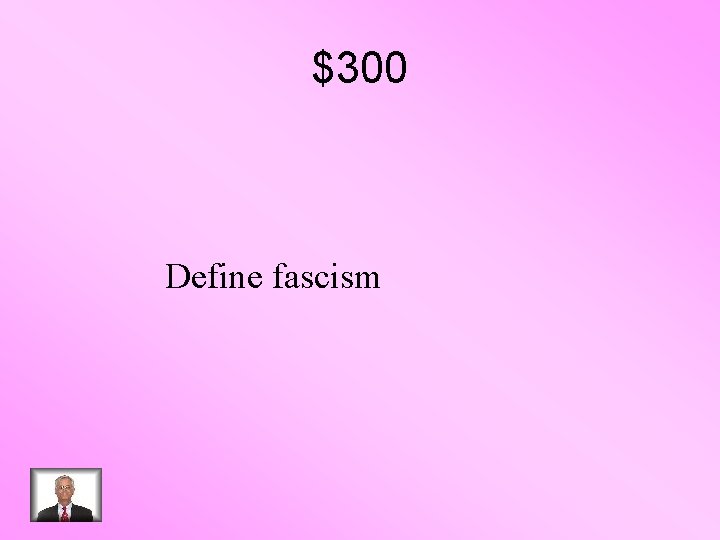 $300 Define fascism 