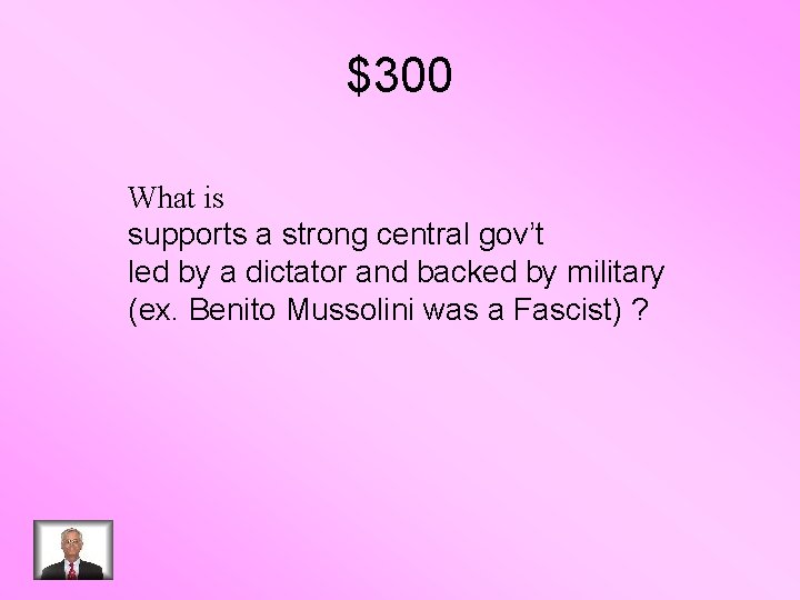 $300 What is supports a strong central gov’t led by a dictator and backed
