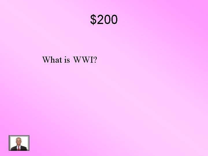 $200 What is WWI? 