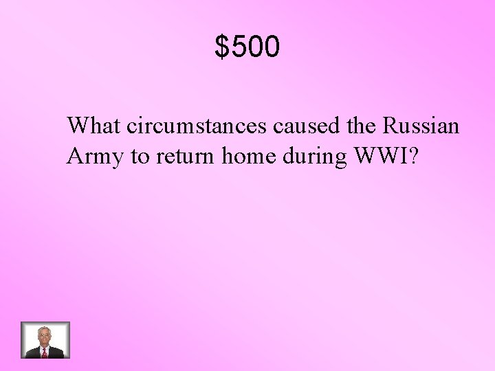 $500 What circumstances caused the Russian Army to return home during WWI? 