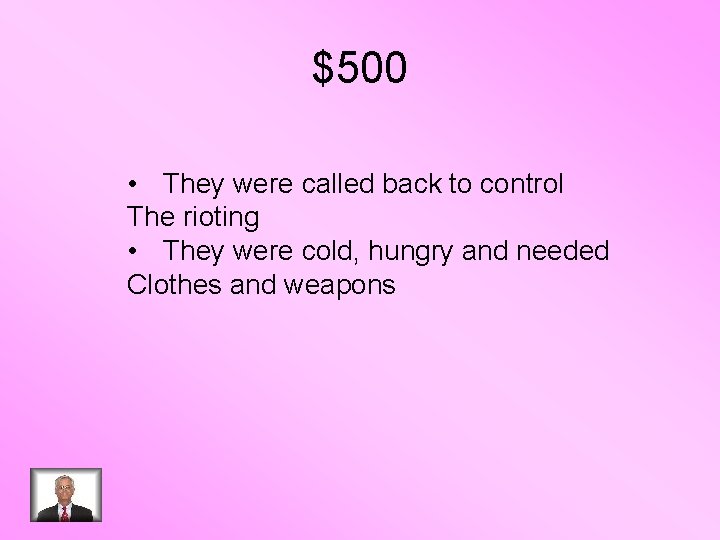 $500 • They were called back to control The rioting • They were cold,