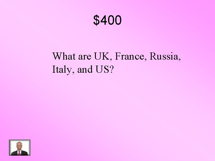 $400 What are UK, France, Russia, Italy, and US? 