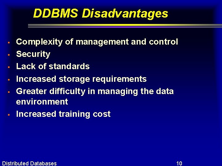 DDBMS Disadvantages § § § Complexity of management and control Security Lack of standards