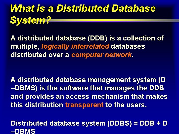 What is a Distributed Database System? A distributed database (DDB) is a collection of
