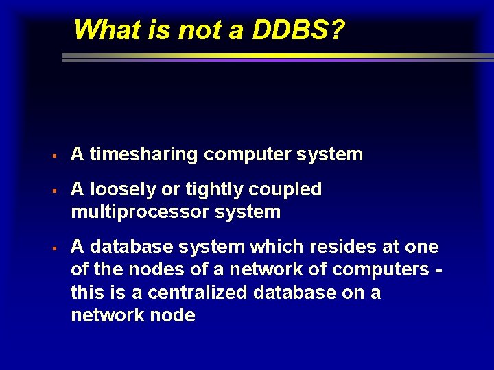 What is not a DDBS? § § § A timesharing computer system A loosely