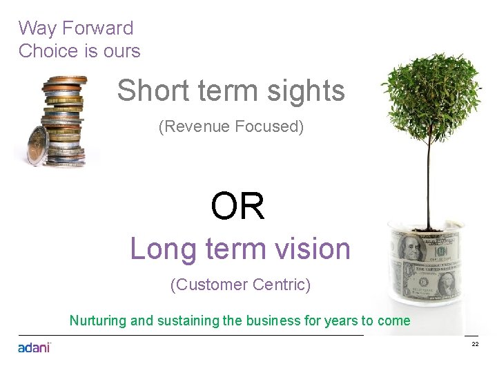 Way Forward Choice is ours Short term sights (Revenue Focused) OR Long term vision