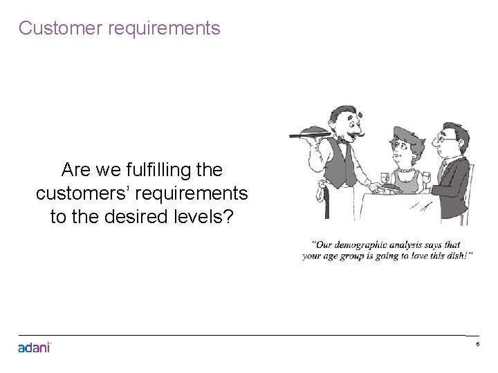 Customer requirements Are we fulfilling the customers’ requirements to the desired levels? 6 