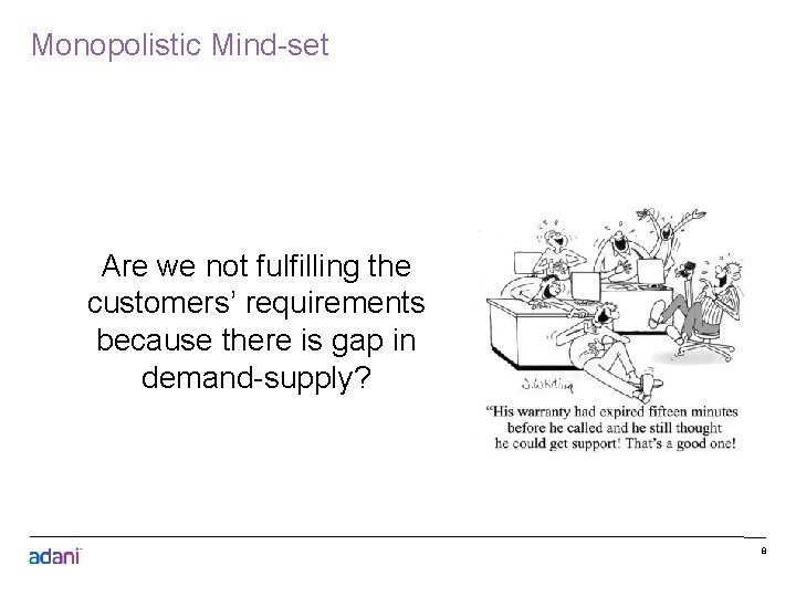 Monopolistic Mind-set Are we not fulfilling the customers’ requirements because there is gap in