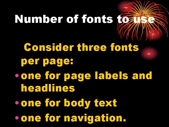 Number of fonts to use Consider three fonts per page: • one for page