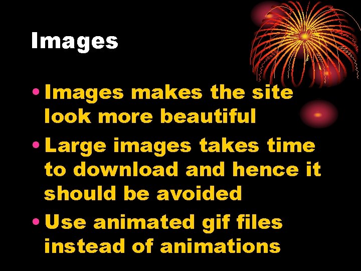 Images • Images makes the site look more beautiful • Large images takes time