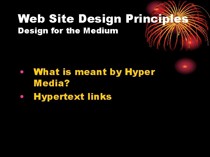 Web Site Design Principles Design for the Medium • What is meant by Hyper