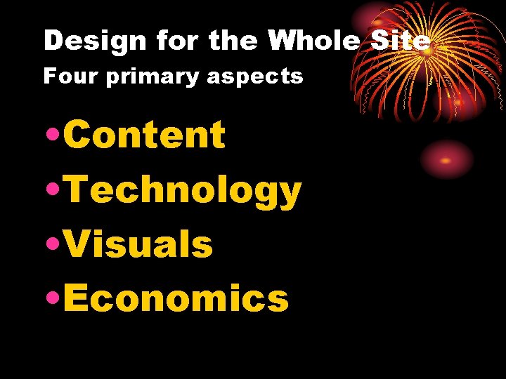 Design for the Whole Site Four primary aspects • Content • Technology • Visuals