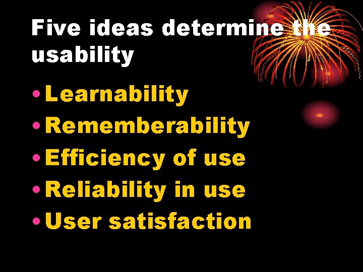 Five ideas determine the usability • Learnability • Rememberability • Efficiency of use •