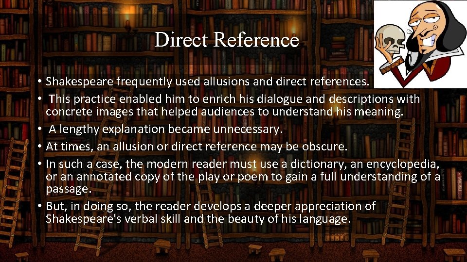 Direct Reference • Shakespeare frequently used allusions and direct references. • This practice enabled
