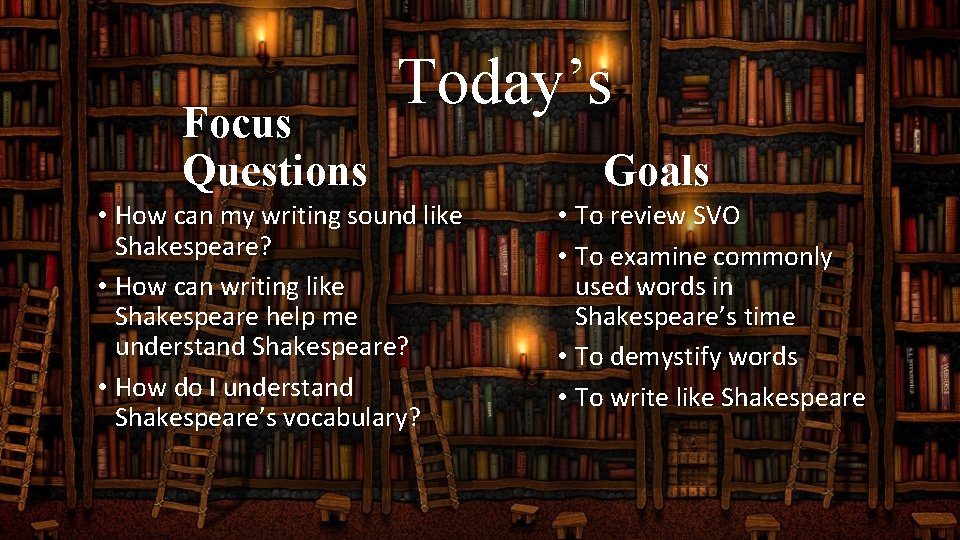 Focus Questions Today’s • How can my writing sound like Shakespeare? • How can