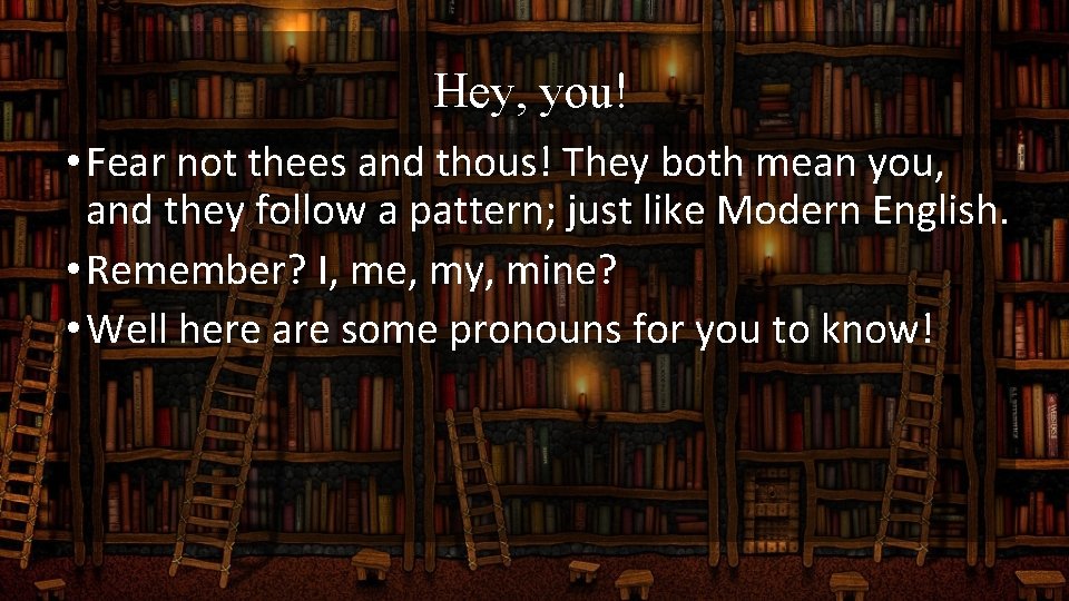 Hey, you! • Fear not thees and thous! They both mean you, and they