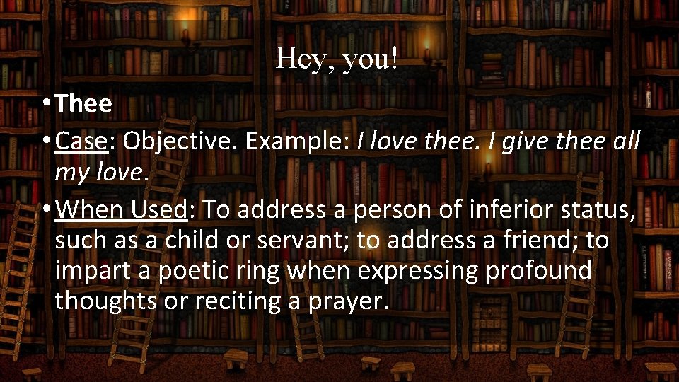 Hey, you! • Thee • Case: Objective. Example: I love thee. I give thee