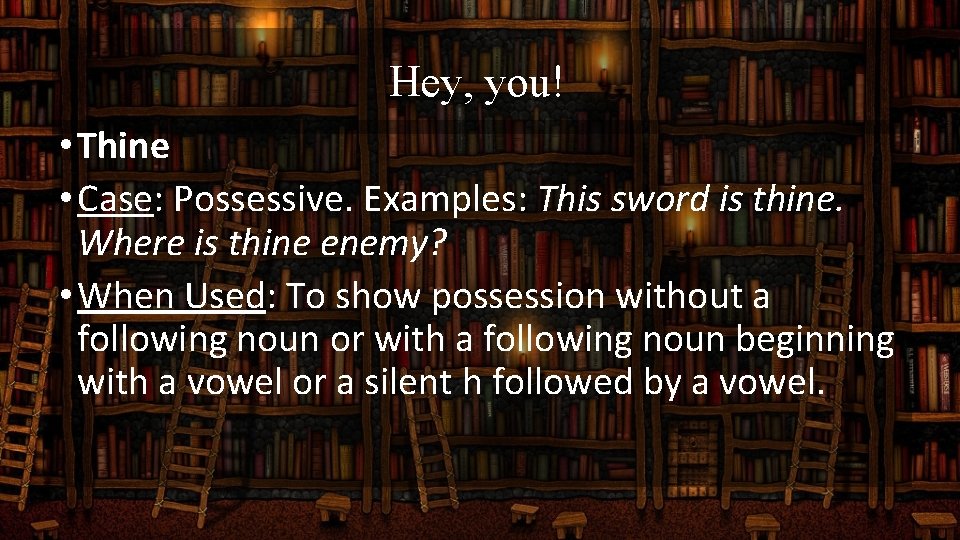 Hey, you! • Thine • Case: Possessive. Examples: This sword is thine. Where is