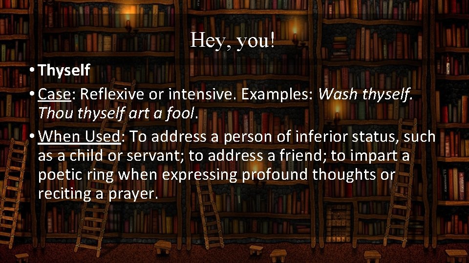 Hey, you! • Thyself • Case: Reflexive or intensive. Examples: Wash thyself. Thou thyself