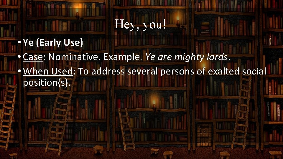Hey, you! • Ye (Early Use) • Case: Nominative. Example. Ye are mighty lords.