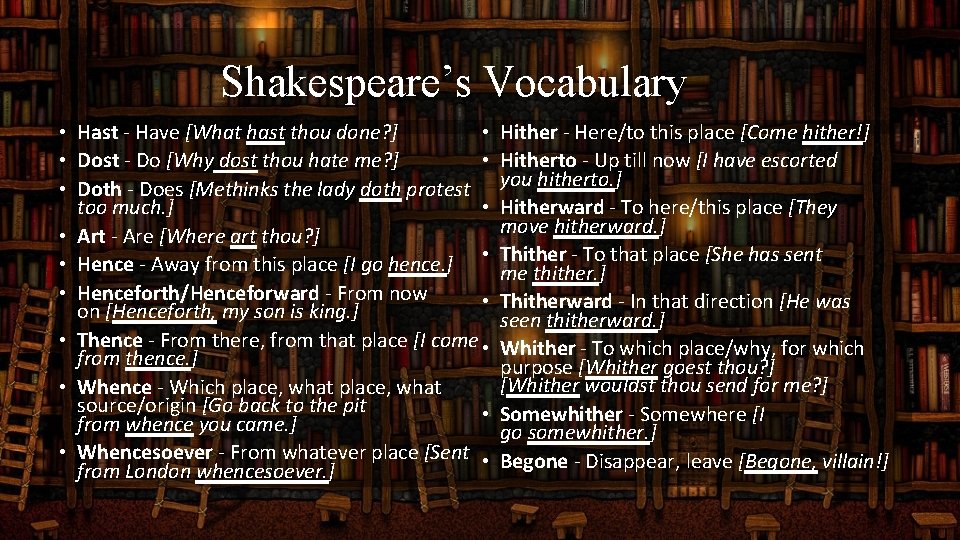 Shakespeare’s Vocabulary Hither - Here/to this place [Come hither!] Hitherto - Up till now