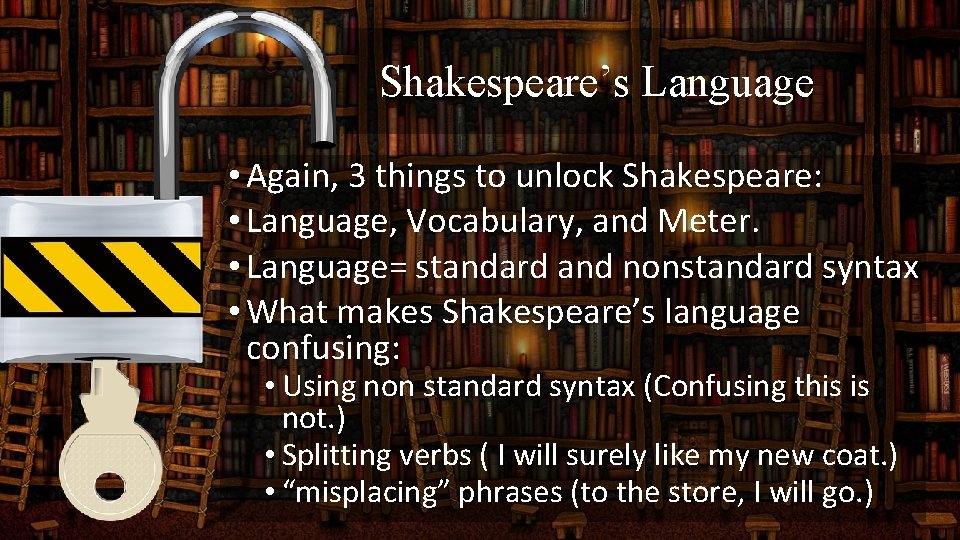 Shakespeare’s Language • Again, 3 things to unlock Shakespeare: • Language, Vocabulary, and Meter.