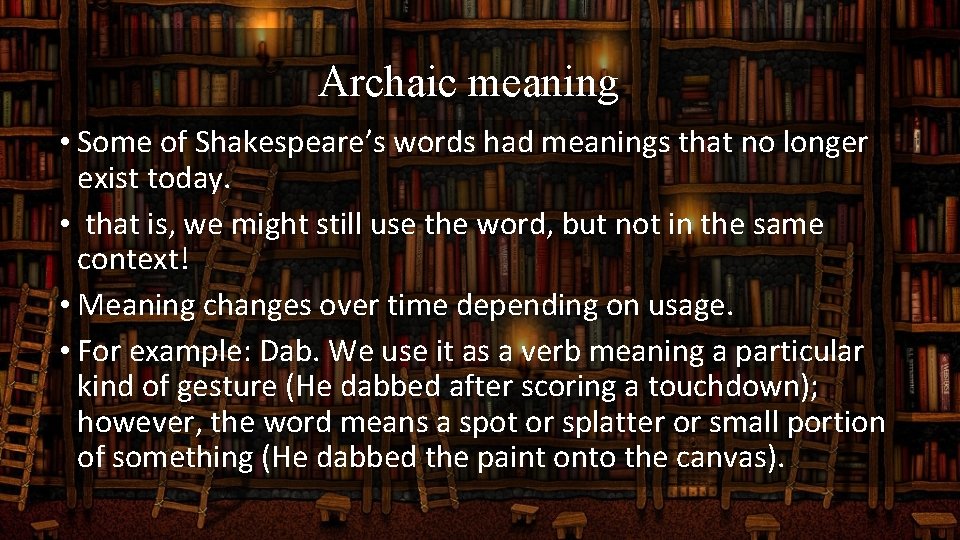 Archaic meaning • Some of Shakespeare’s words had meanings that no longer exist today.