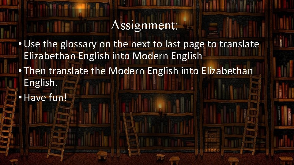 Assignment: • Use the glossary on the next to last page to translate Elizabethan