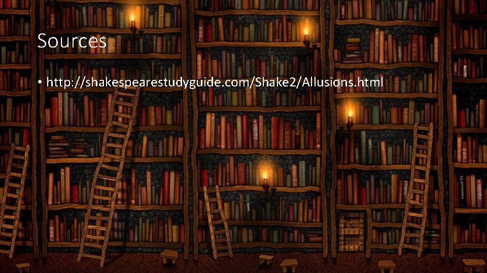 Sources • http: //shakespearestudyguide. com/Shake 2/Allusions. html 