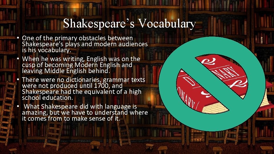 Shakespeare’s Vocabulary • One of the primary obstacles between Shakespeare’s plays and modern audiences