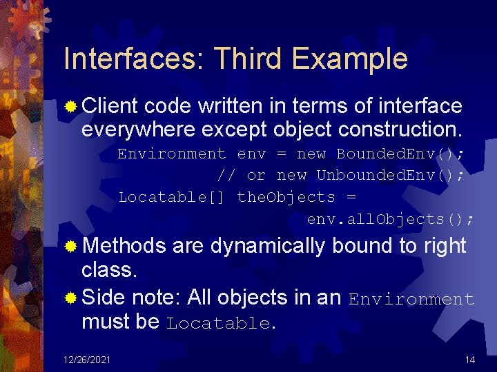 Interfaces: Third Example ® Client code written in terms of interface everywhere except object
