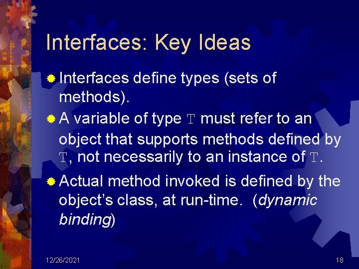 Interfaces: Key Ideas ® Interfaces define types (sets of methods). ® A variable of