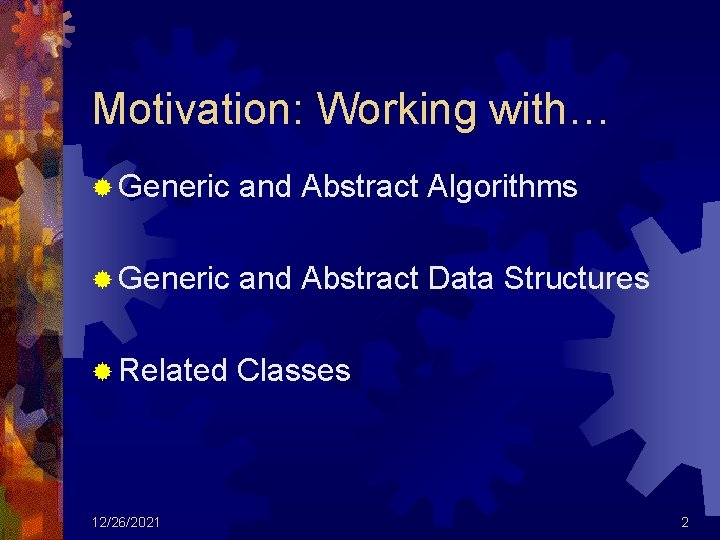 Motivation: Working with… ® Generic and Abstract Algorithms ® Generic and Abstract Data Structures
