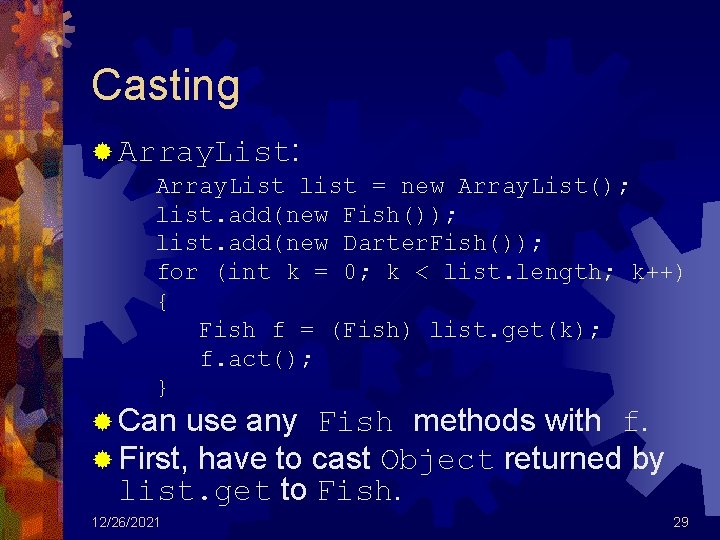 Casting ® Array. List: Array. List list = new Array. List(); list. add(new Fish());