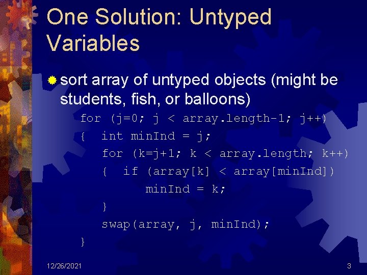One Solution: Untyped Variables ® sort array of untyped objects (might be students, fish,