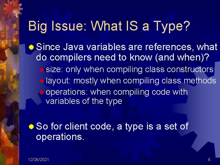 Big Issue: What IS a Type? ® Since Java variables are references, what do