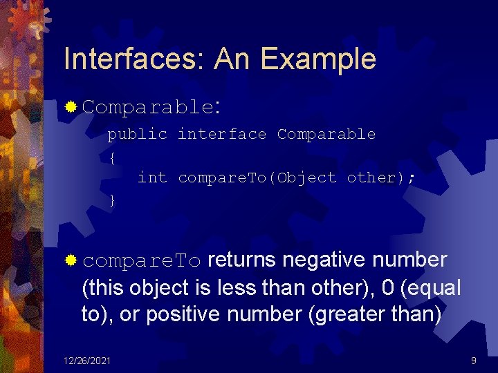 Interfaces: An Example ® Comparable: public interface Comparable { int compare. To(Object other); }