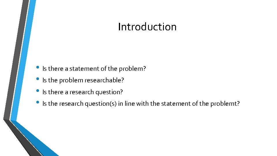 Introduction • Is there a statement of the problem? • Is the problem researchable?