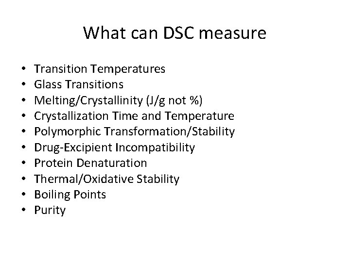 What can DSC measure • • • Transition Temperatures Glass Transitions Melting/Crystallinity (J/g not