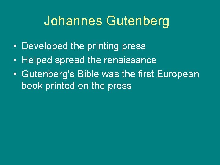 Johannes Gutenberg • Developed the printing press • Helped spread the renaissance • Gutenberg’s