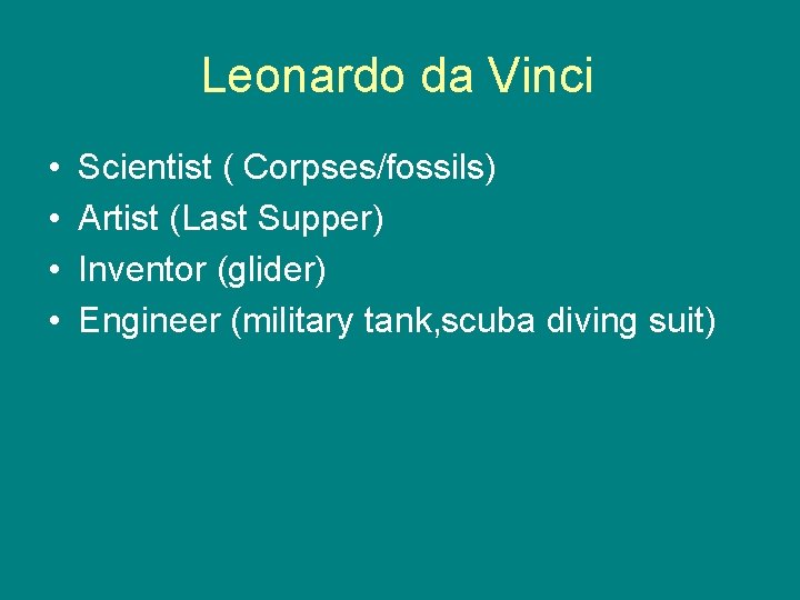 Leonardo da Vinci • • Scientist ( Corpses/fossils) Artist (Last Supper) Inventor (glider) Engineer
