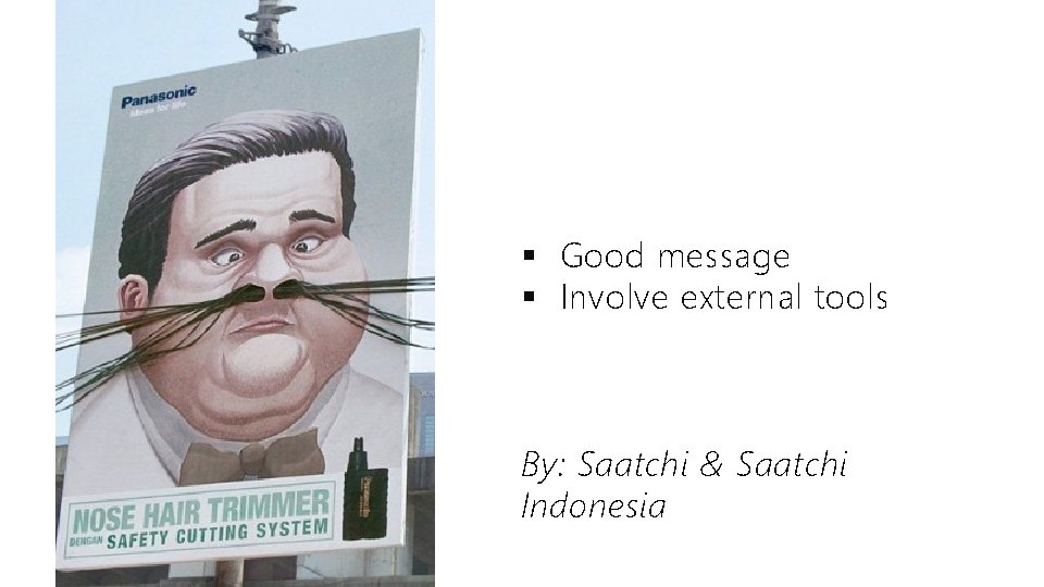 § Good message § Involve external tools By: Saatchi & Saatchi Indonesia 