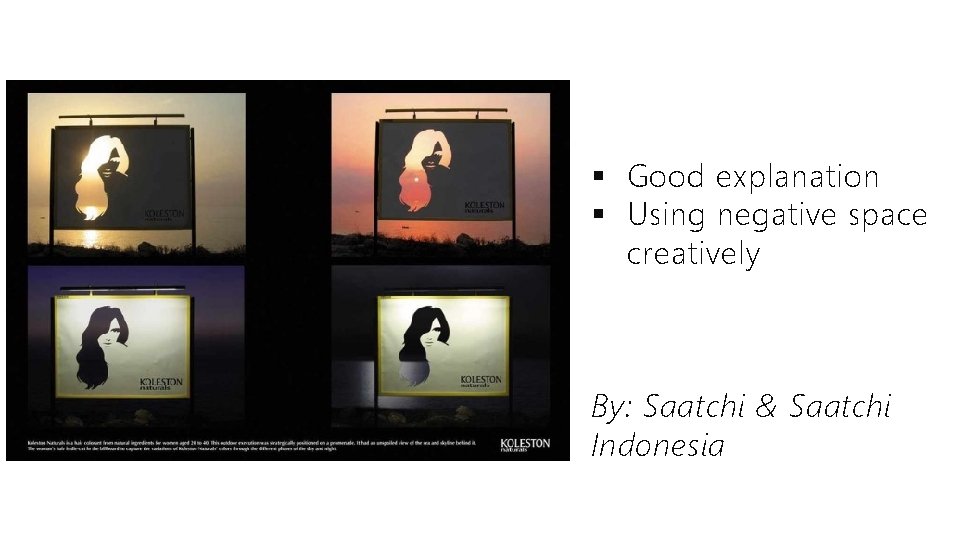 § Good explanation § Using negative space creatively By: Saatchi & Saatchi Indonesia 