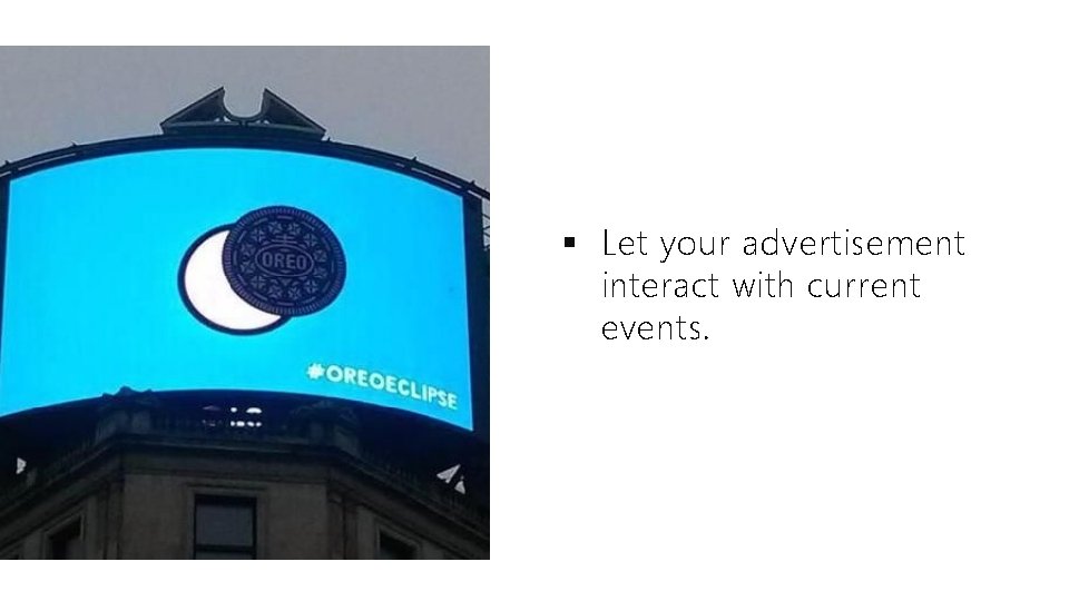 § Let your advertisement interact with current events. 