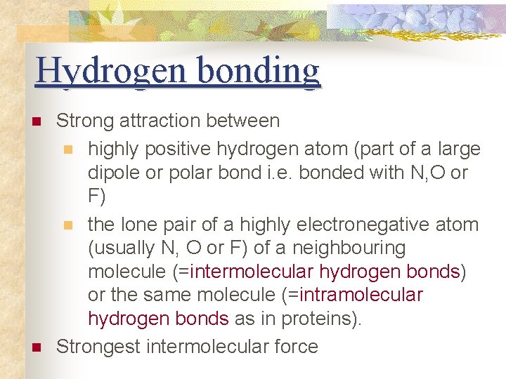 Hydrogen bonding n n Strong attraction between n highly positive hydrogen atom (part of